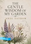 The Gentle Wisdom of My Garden - eBook - Arzu Saydam
